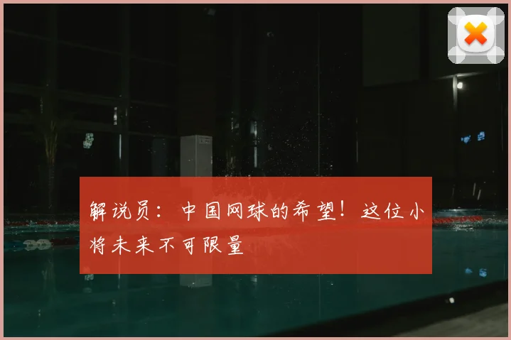 解说员：中国网球的希望！这位小将未来不可限量
