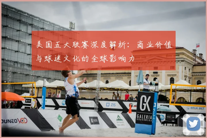 美国五大联赛深度解析：商业价值与球迷文化的全球影响力